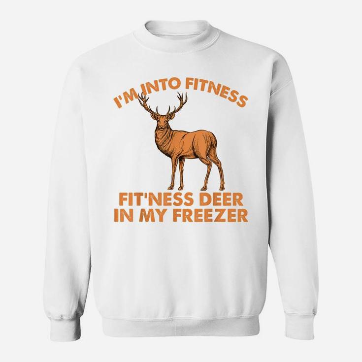 I'm Into Fitness, Fit'ness Deer In My Freezer, Hunting Sweatshirt