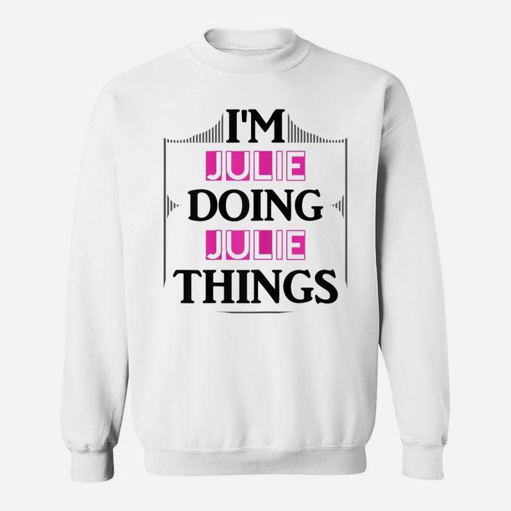 I'm Julie Doing Julie Things Funny First Name Gift Sweatshirt