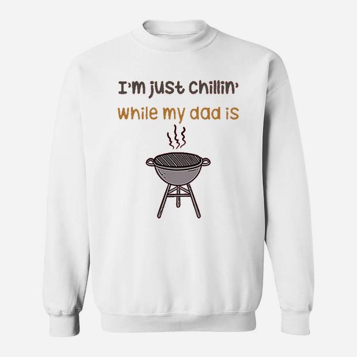 Im Just Chillin While My Dad Grilling Bbq Grill Master Sweatshirt