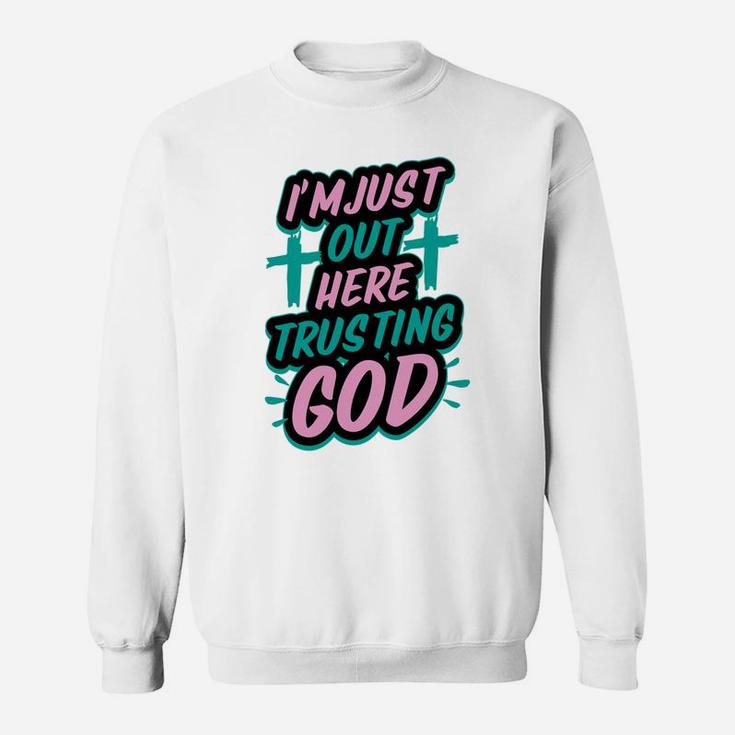 I'm Just Out Here Trusting God Funny Christian Gift White Sweatshirt
