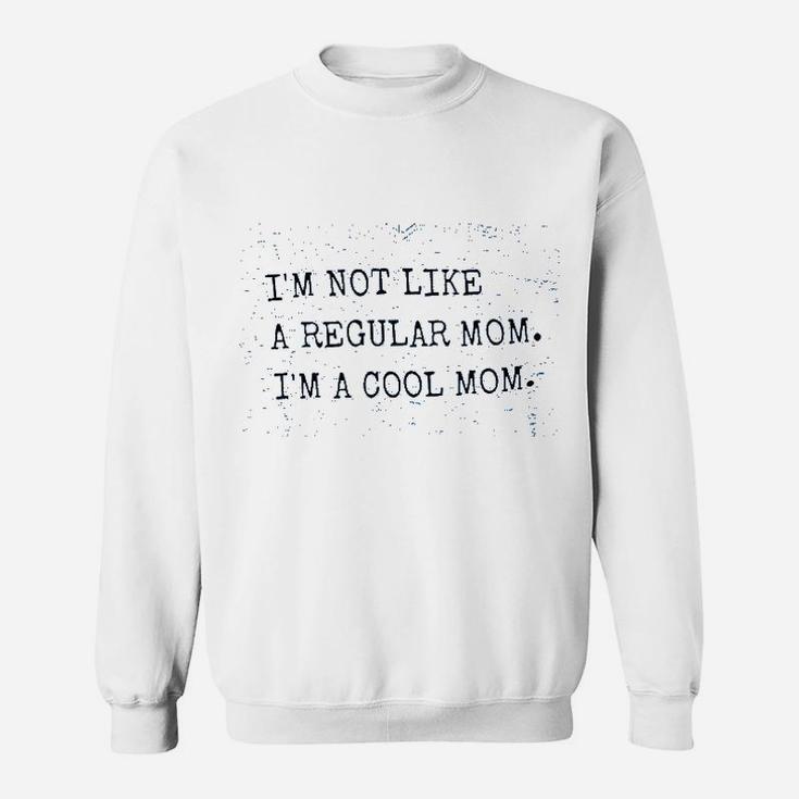 Im Not Like A Regular Mom Im A Cool Mom Sweatshirt