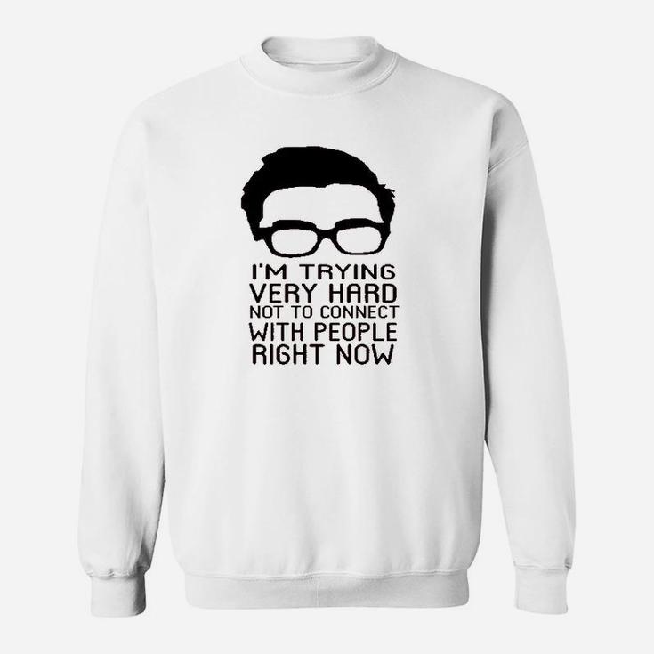 Im Trying Very Hard Not To Connect To People Now Sweatshirt