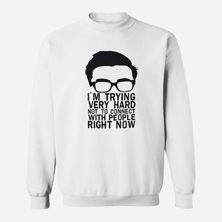 Im Trying Very Hard Not To Connect With People Right Now Sweatshirt