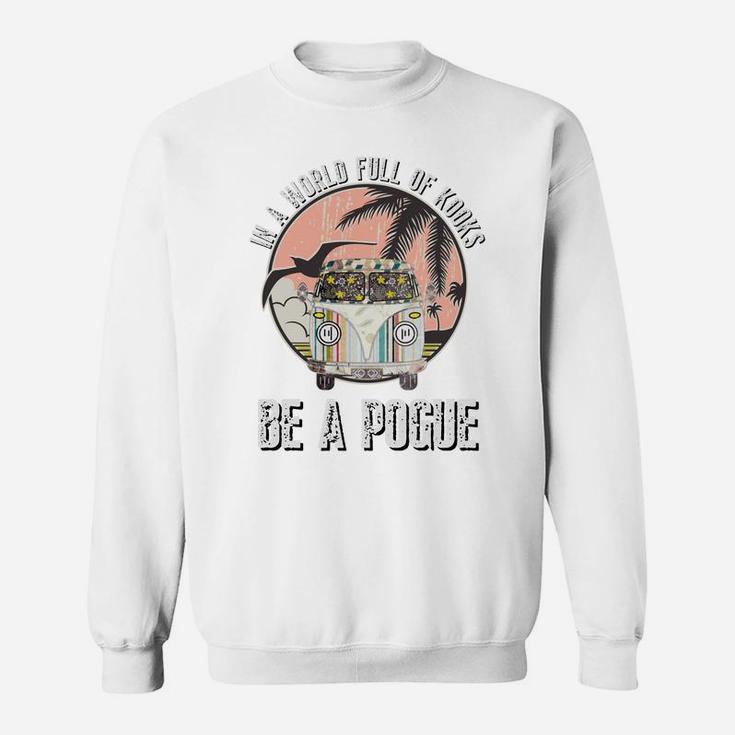 In A World Full Of Kooks Be A Pogue Sweatshirt Sweatshirt