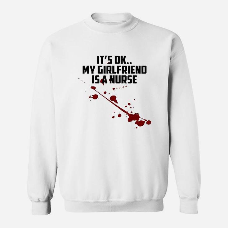 It Is Ok My Girlfriend Is A Nurse Sweatshirt