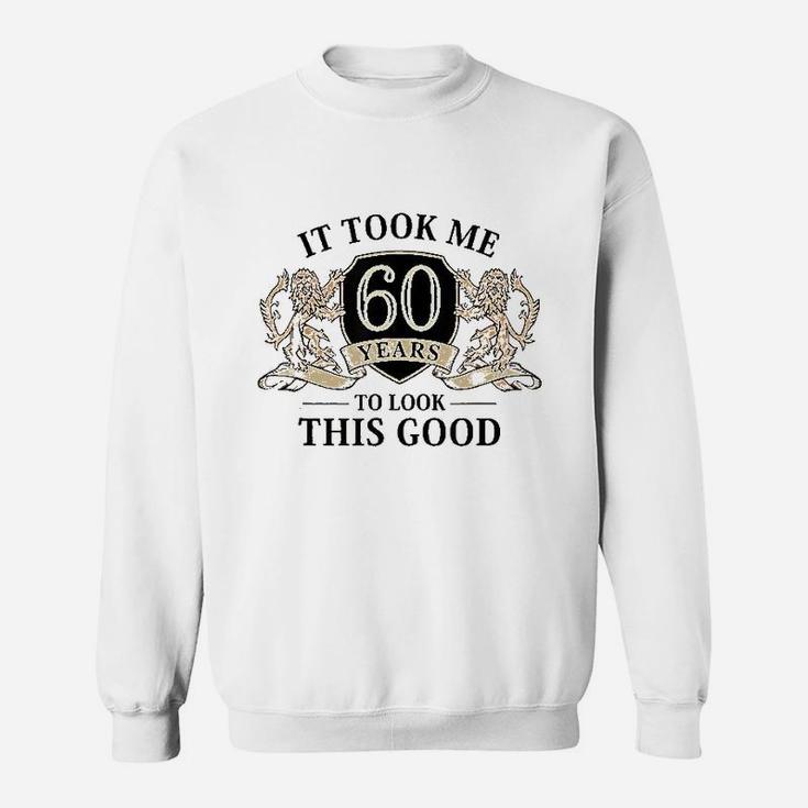 It Took Me 60 Years To Look This Good 60Th Birthday Sweatshirt