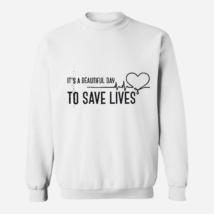 Its A Beautiful Day To Save Lives Sweatshirt