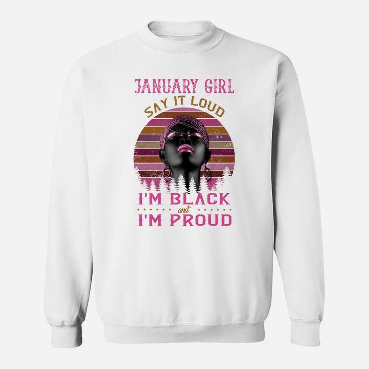January Girl Say It Loud I'm Black And I'm Proud Sweatshirt