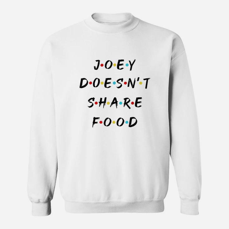 Joey Doesnt Share Food Sweatshirt