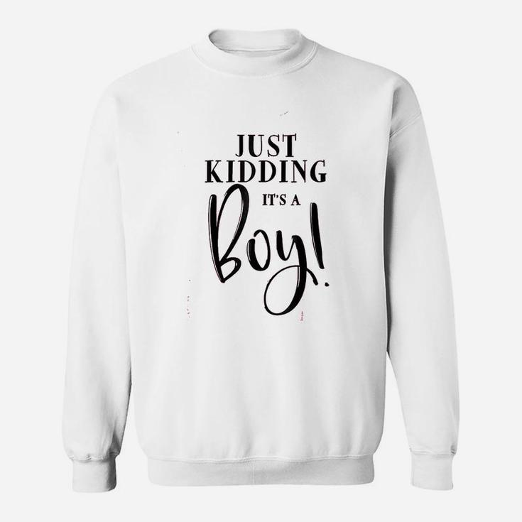 Just Kidding It Is A Boy Sweatshirt
