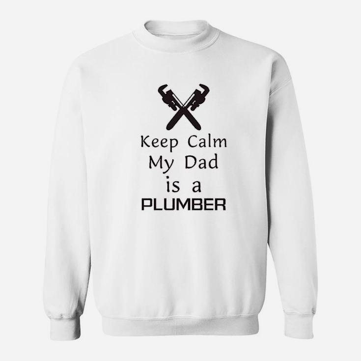 Keep Calm My Dad Is A Plumber Father Day Funny Sweatshirt