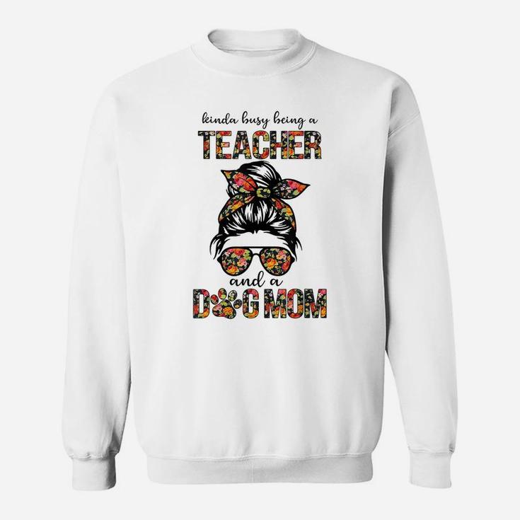 Kinda Busy Being A Teacher And A Dogs Mom Flower Floral Tee Sweatshirt