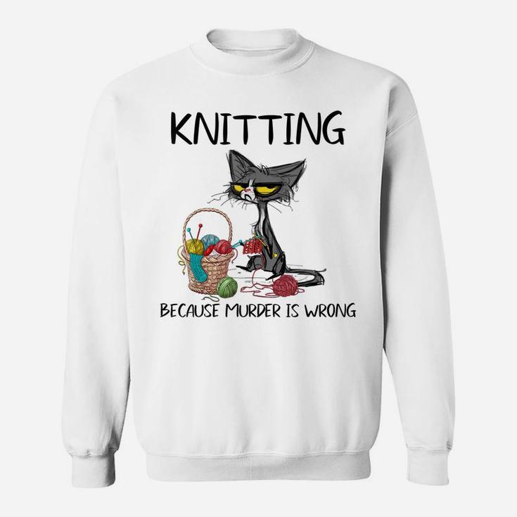 Knitting Because Murder Is Wrong-Gift Ideas For Cat Lovers Sweatshirt