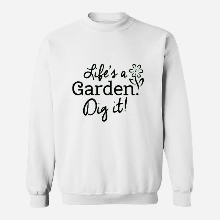 Life Is A Garden Dig It Sweatshirt