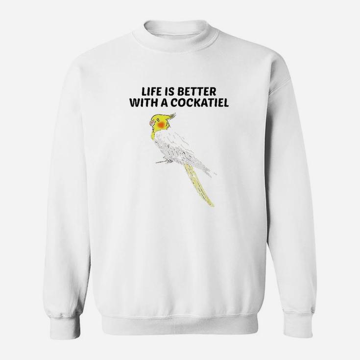 Life Is Better With A Cockatiel Sweatshirt