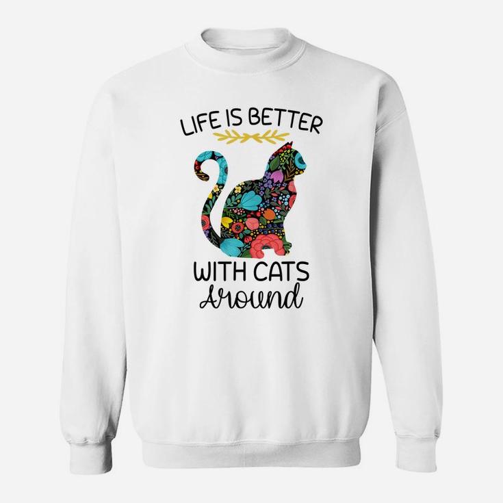 Life Is Better With Cats Around Funny Cat Lover Flower Farm Sweatshirt