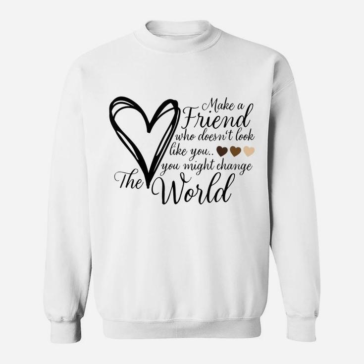 Make A Friend That Doesn't Look Like You - Heart Sweatshirt