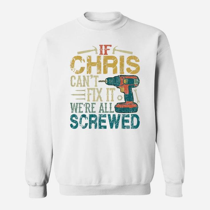 Mens If Chris Can't Fix It We're All Screwed Funny Fathers Gift Sweatshirt