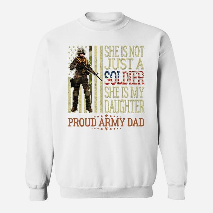 Mens She Is Not Just A Soldier She Is My Daughter Proud Army Dad Sweatshirt