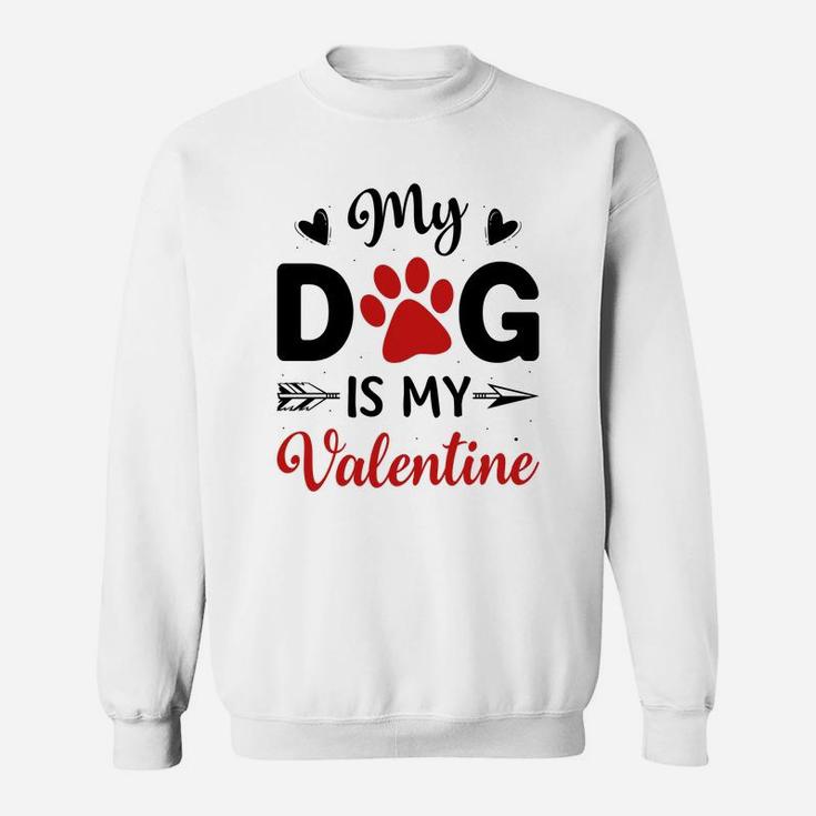 My Dog Is My Valentine Valentine Day Gift Happy Valentines Day Sweatshirt
