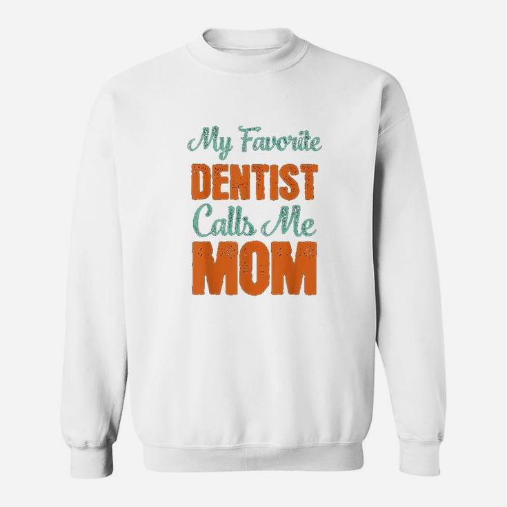 My Favorite Dentist Calls Me Mom Sweatshirt