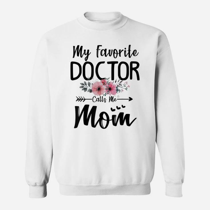 My Favorite Doctor Calls Me Mom Flowers Mothers Day Gift Sweatshirt