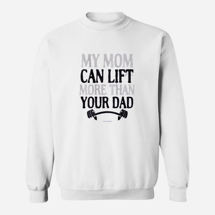 My Mom Can Lift More Than Your Dad Sweatshirt