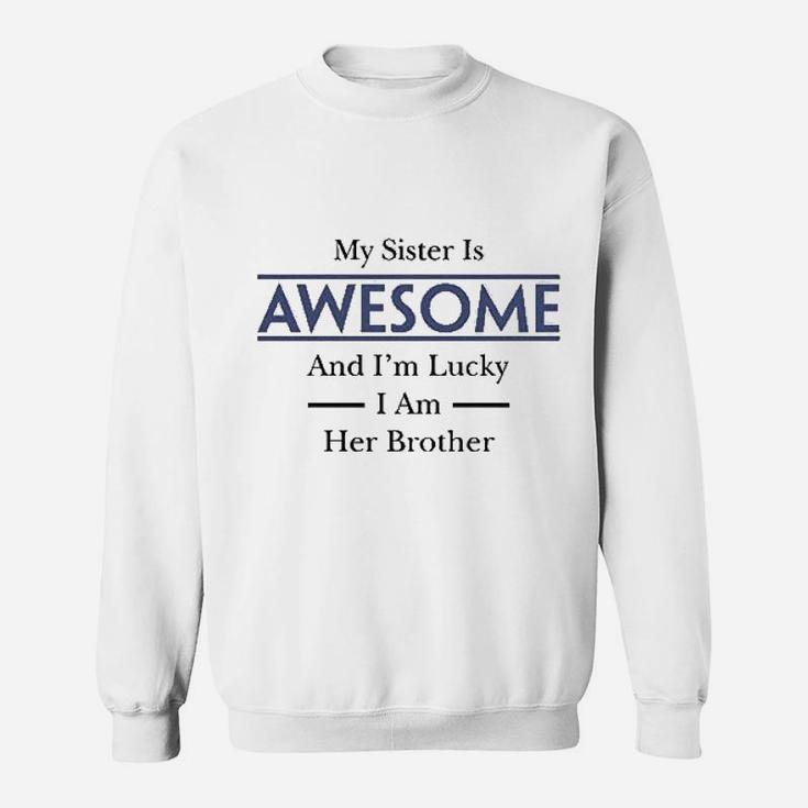 My Sister Is Awesome And Im Lucky I Am Her Brother Sweatshirt