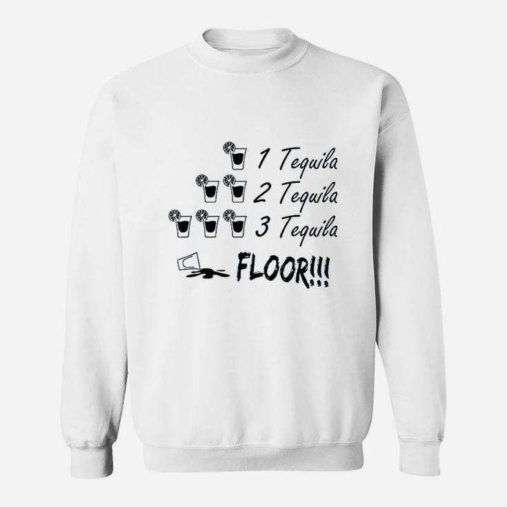 One Tequila Two Tequila Three Tequila Floor Fine Quote Memes Sweatshirt