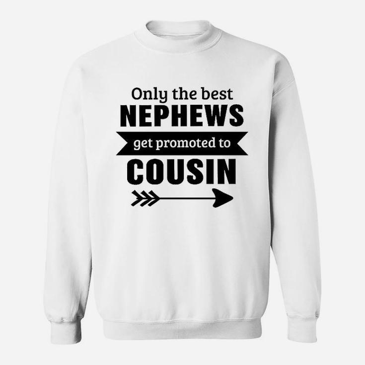 Only The Best Nephews Get Promoted To Cousin Sweatshirt