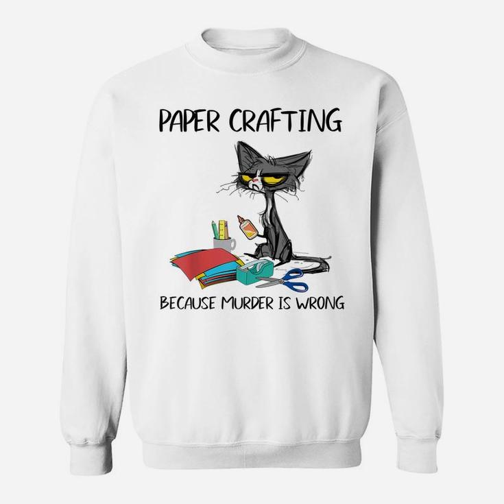 Paper Crafting Because Murder Is Wrong-Gift Ideas Cat Lovers Sweatshirt