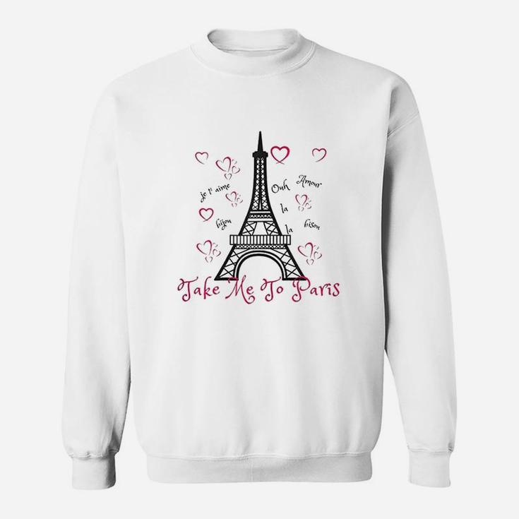 Paris Eiffel Tower Take Me To Paris Sweatshirt