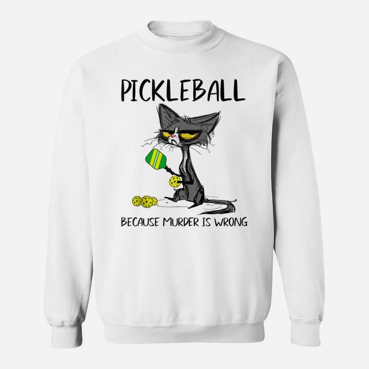 Pickleball Because Murder Is Wrong-Ideas For Cat Lovers Sweatshirt
