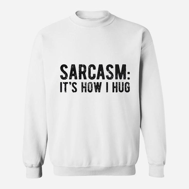 Sarcasm It Is How I Hug Sweatshirt