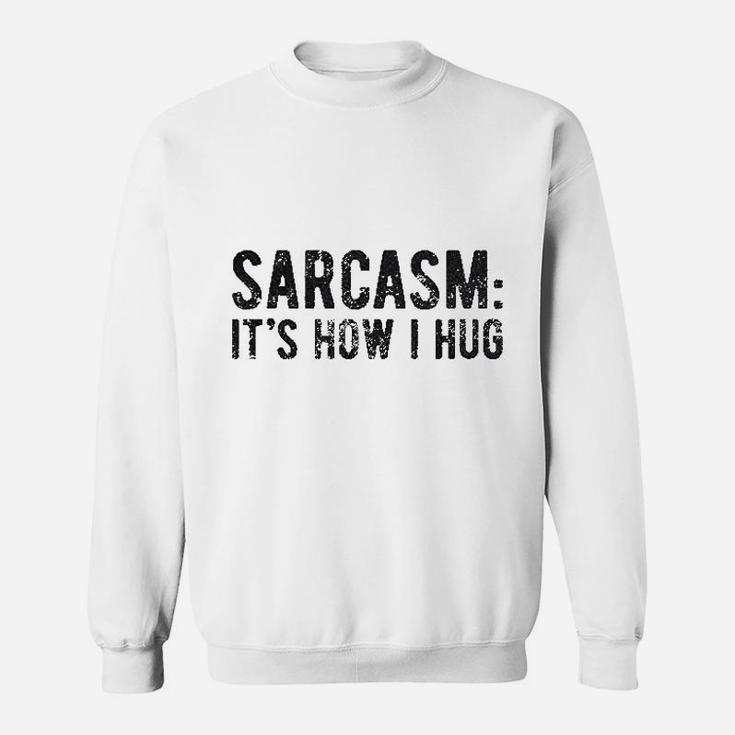 Sarcasm It Is How I Hug Sweatshirt