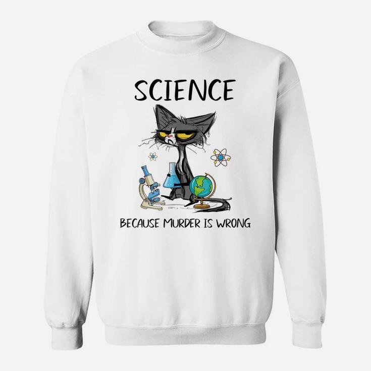 Science Because Murder Is Wrong Funny Cat Sweatshirt