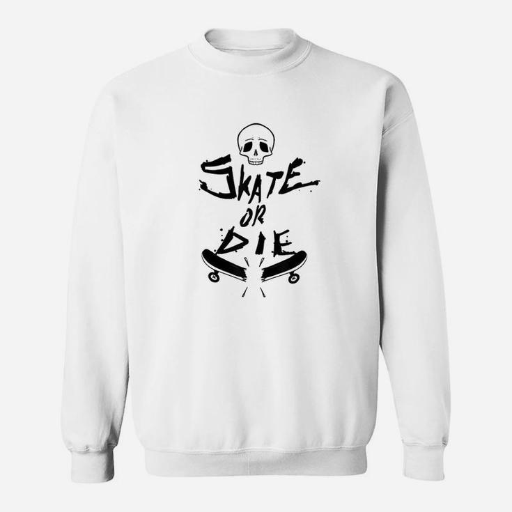 Skater Design Skate Or Die Cool Gift Sweatshirt