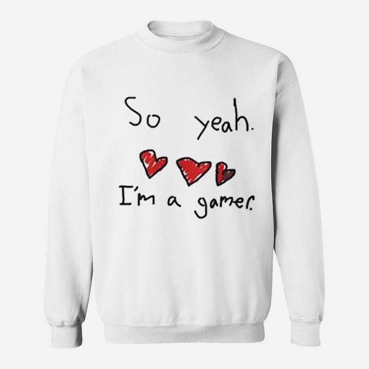 So Yeah I Am A Gamer Sweatshirt