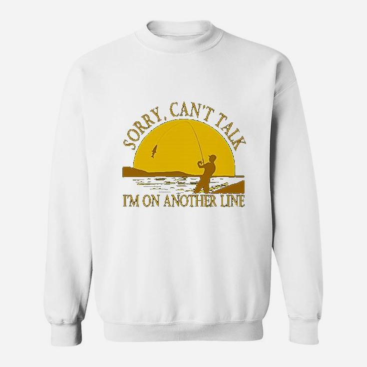 Sorry Can Not Talk I Am On Another Line Fishing Sweatshirt