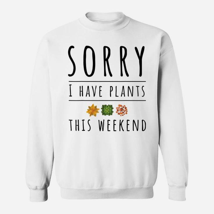 Sorry I Have Plants This Weekend Crazy Plant Lady Sweatshirt