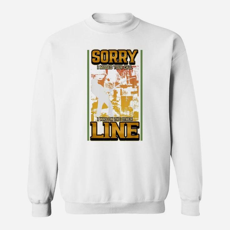 Sorry I Missed Your Call I Was On The Other Line Fishing Rod Sweatshirt