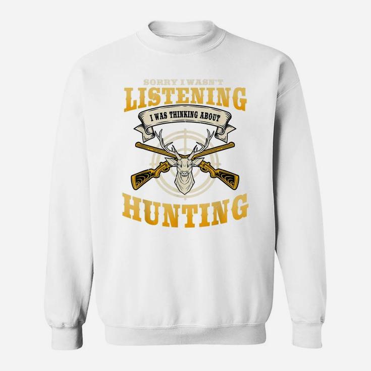Sorry I Wasn't Listening I'm Thinking About Hunting Gift Sweatshirt