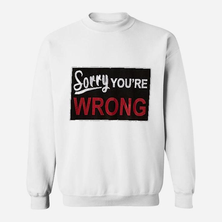 Sorry You Are Wrong Sweatshirt