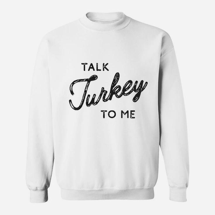 Talk Turkey To Me Sweatshirt