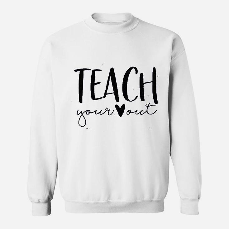 Teach Your Out Teachers Day Sweatshirt