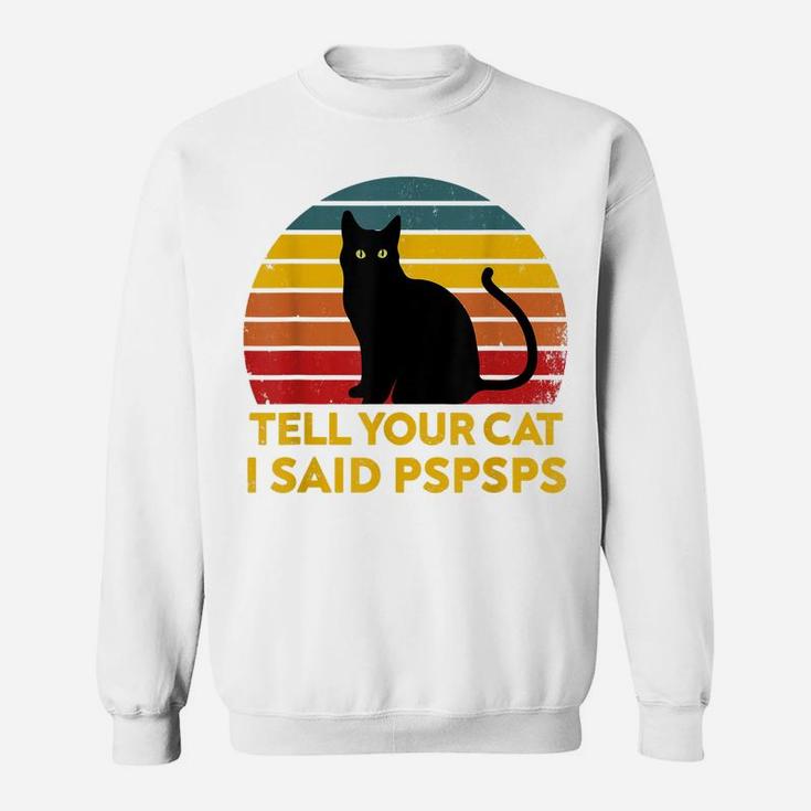 Tell Your Cat I Said Pspsps Funny Saying Cat Lovers Sweatshirt