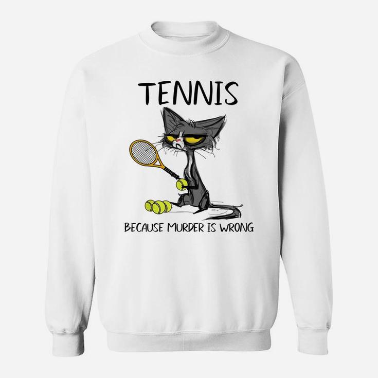 Tennis Because Murder Is Wrong-Best Gift Ideas Cat Lovers Sweatshirt