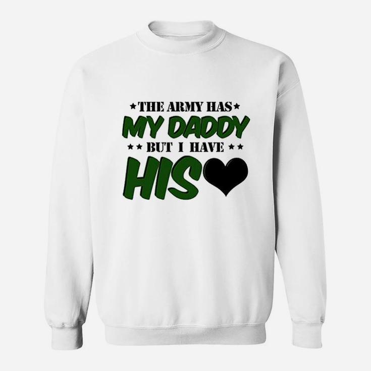 The Army Has My Daddy But I Have His Heart Sweatshirt