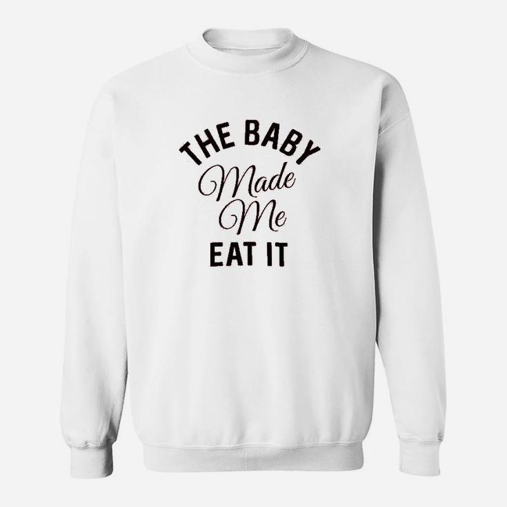 The Baby Made Me Eat It Sweatshirt