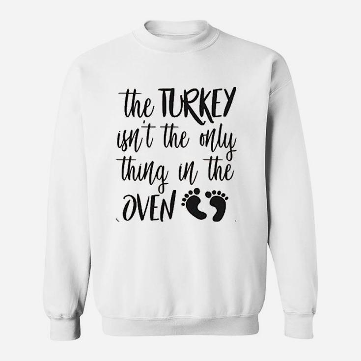 The Turkey Isnt The Only Thing In The Oven Sweatshirt